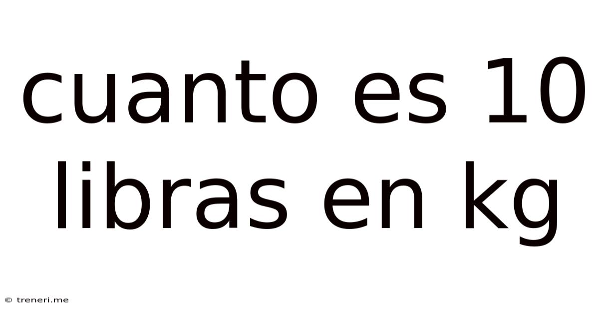 Cuanto Es 10 Libras En Kg