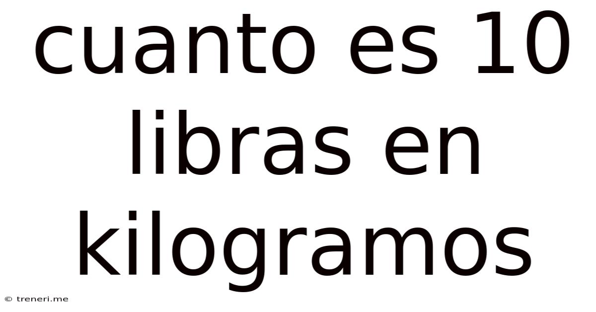 Cuanto Es 10 Libras En Kilogramos