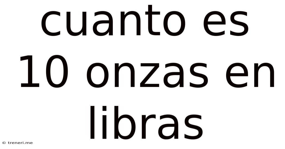 Cuanto Es 10 Onzas En Libras