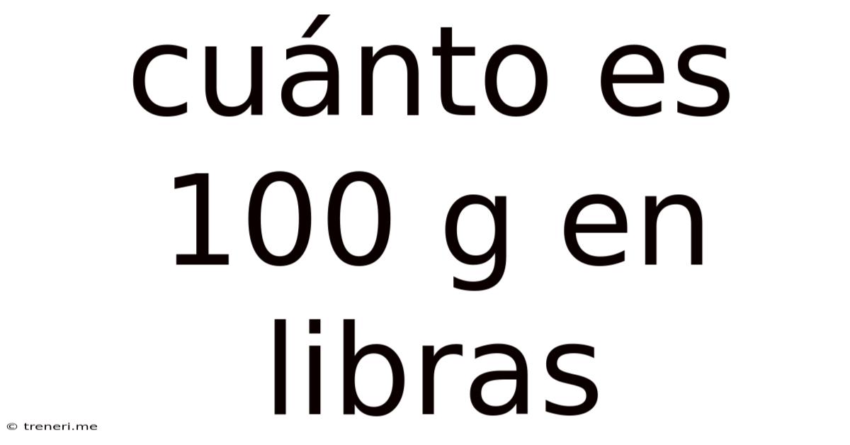 Cuánto Es 100 G En Libras