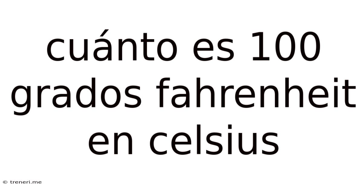 Cuánto Es 100 Grados Fahrenheit En Celsius