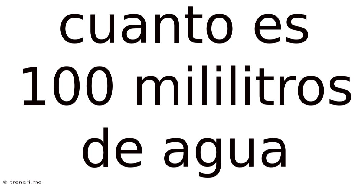 Cuanto Es 100 Mililitros De Agua