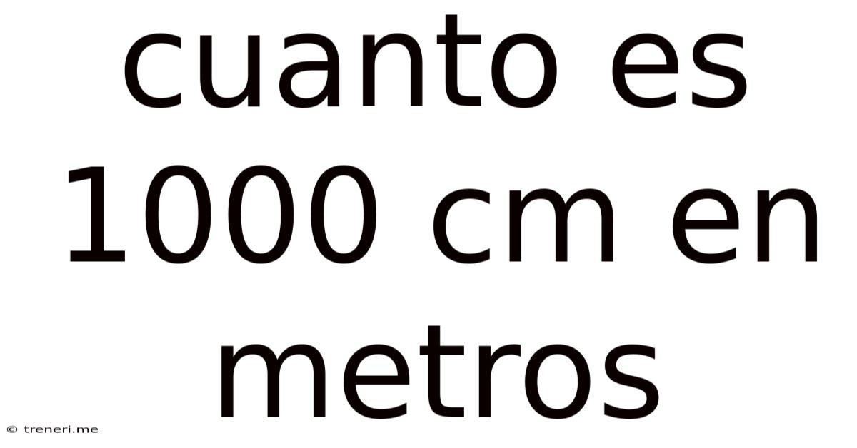 Cuanto Es 1000 Cm En Metros