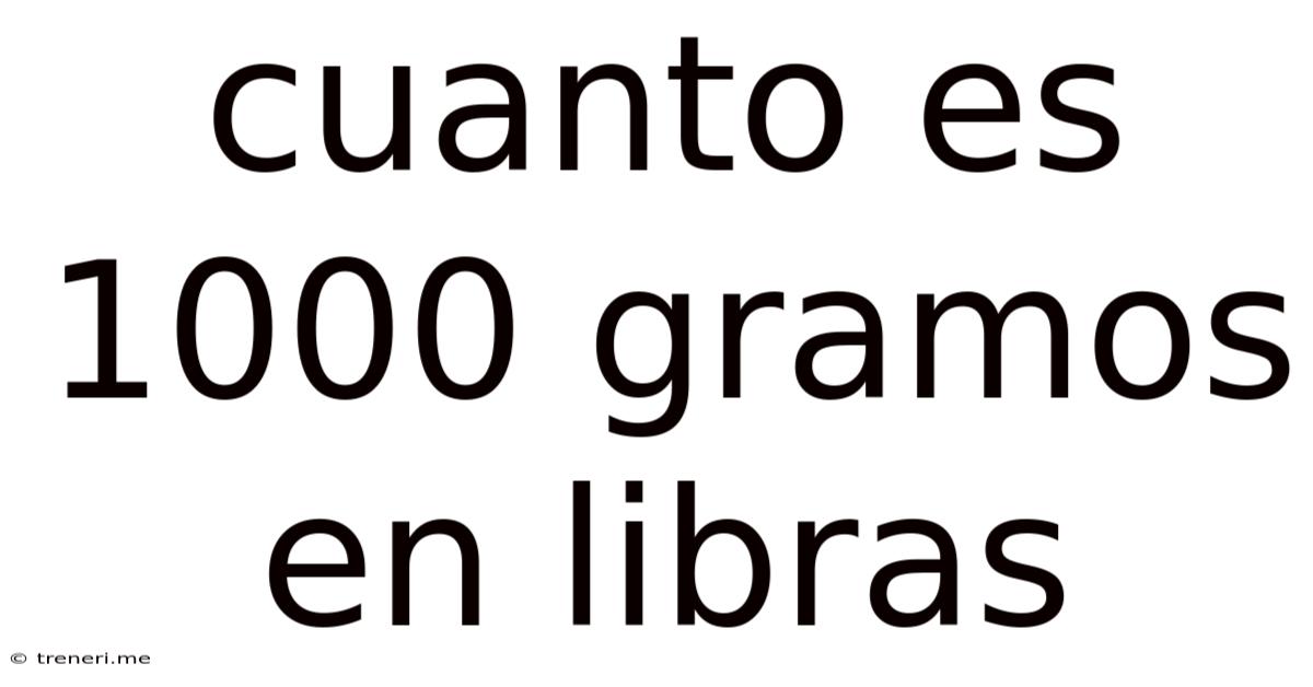 Cuanto Es 1000 Gramos En Libras