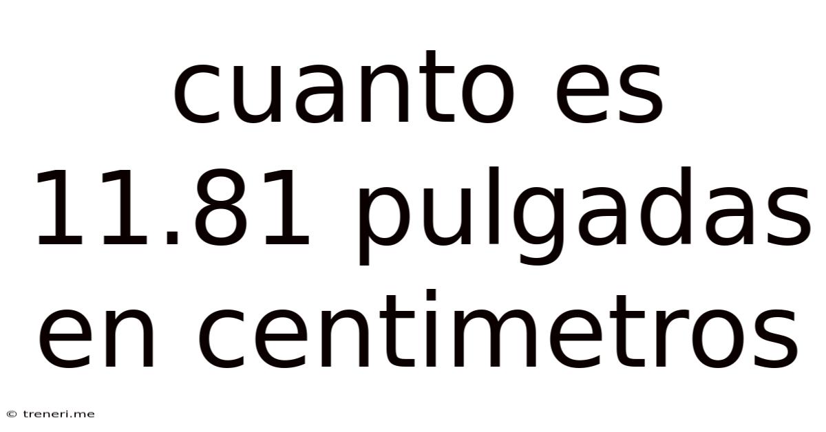 Cuanto Es 11.81 Pulgadas En Centimetros
