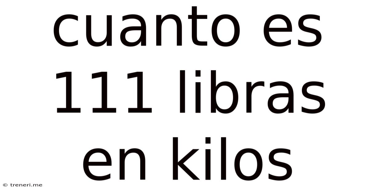 Cuanto Es 111 Libras En Kilos