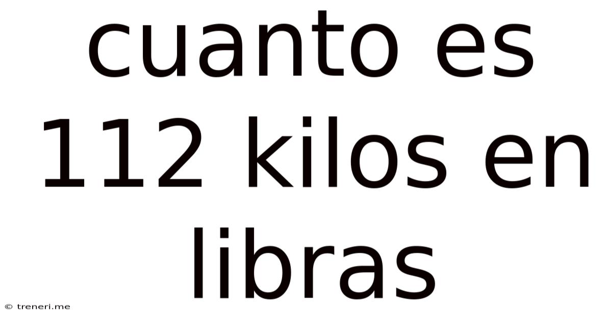Cuanto Es 112 Kilos En Libras
