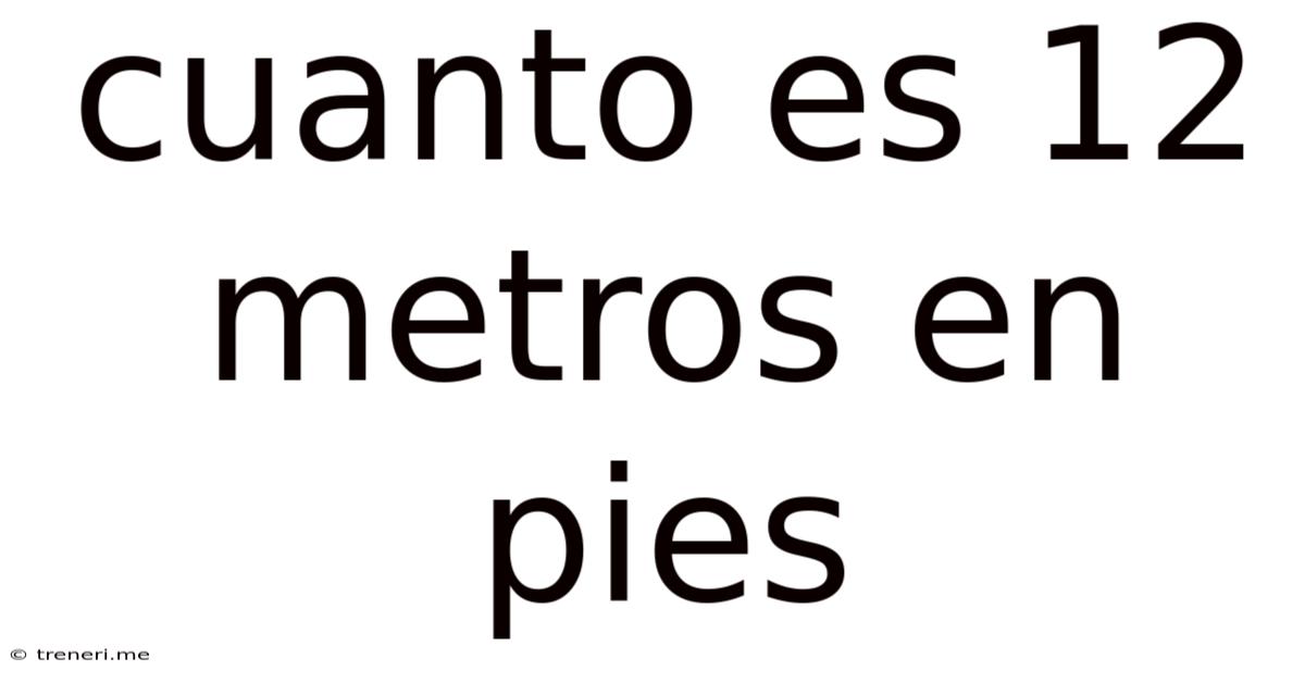 Cuanto Es 12 Metros En Pies