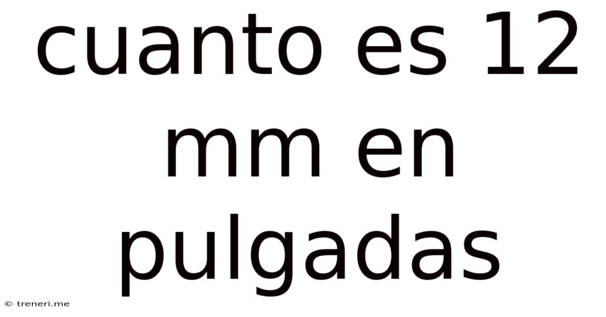 Cuanto Es 12 Mm En Pulgadas