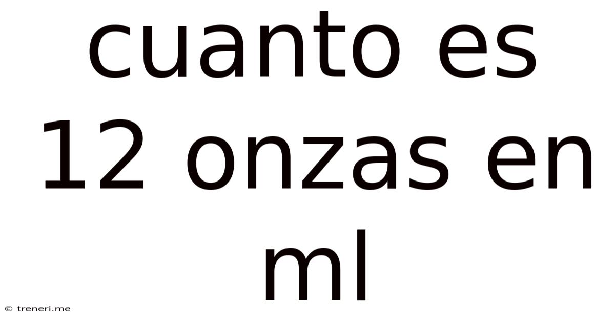 Cuanto Es 12 Onzas En Ml