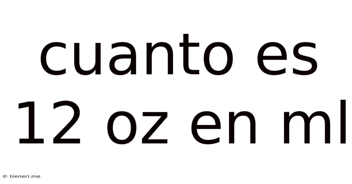 Cuanto Es 12 Oz En Ml