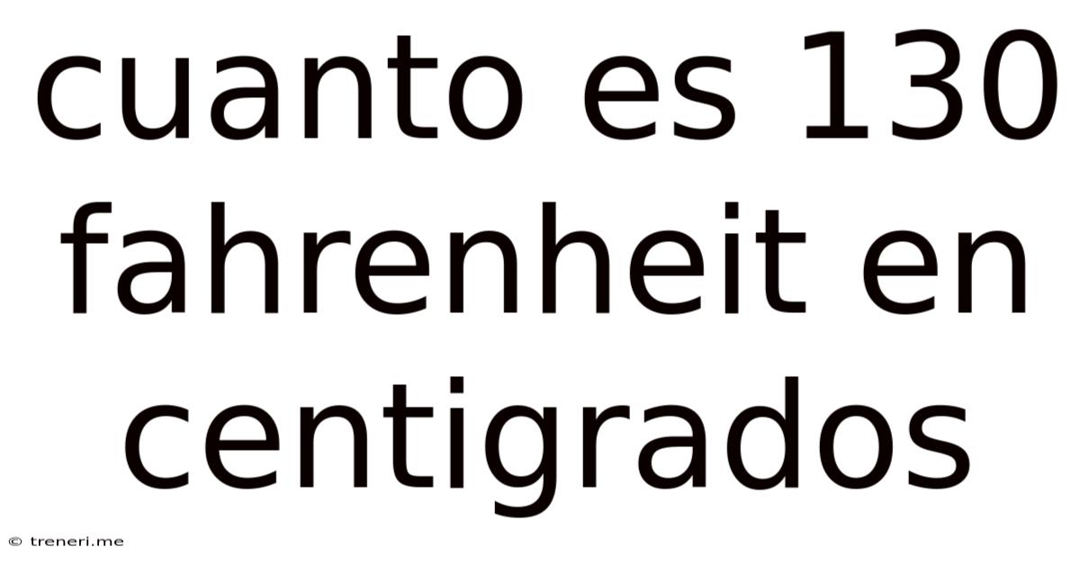 Cuanto Es 130 Fahrenheit En Centigrados