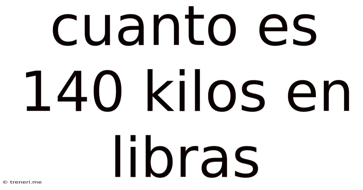 Cuanto Es 140 Kilos En Libras