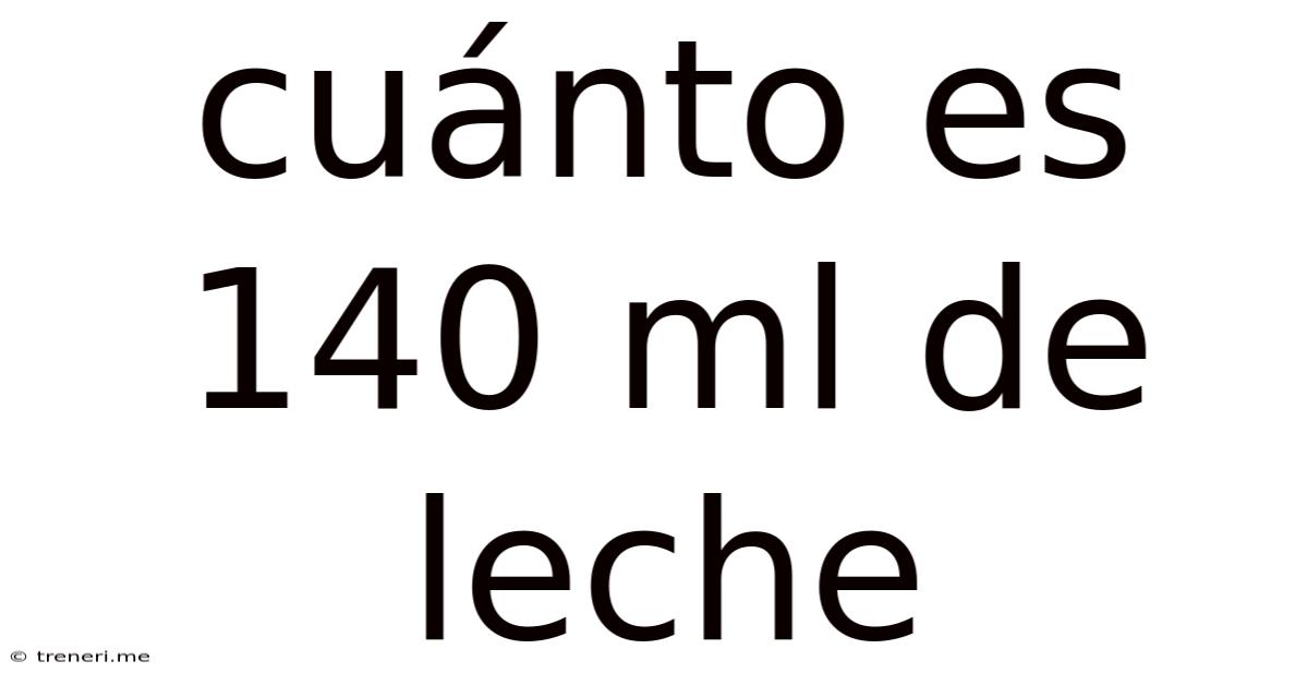 Cuánto Es 140 Ml De Leche