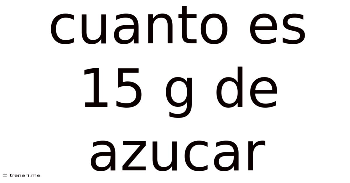 Cuanto Es 15 G De Azucar