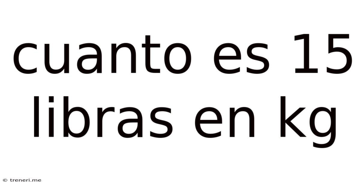 Cuanto Es 15 Libras En Kg