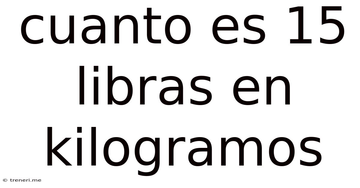 Cuanto Es 15 Libras En Kilogramos