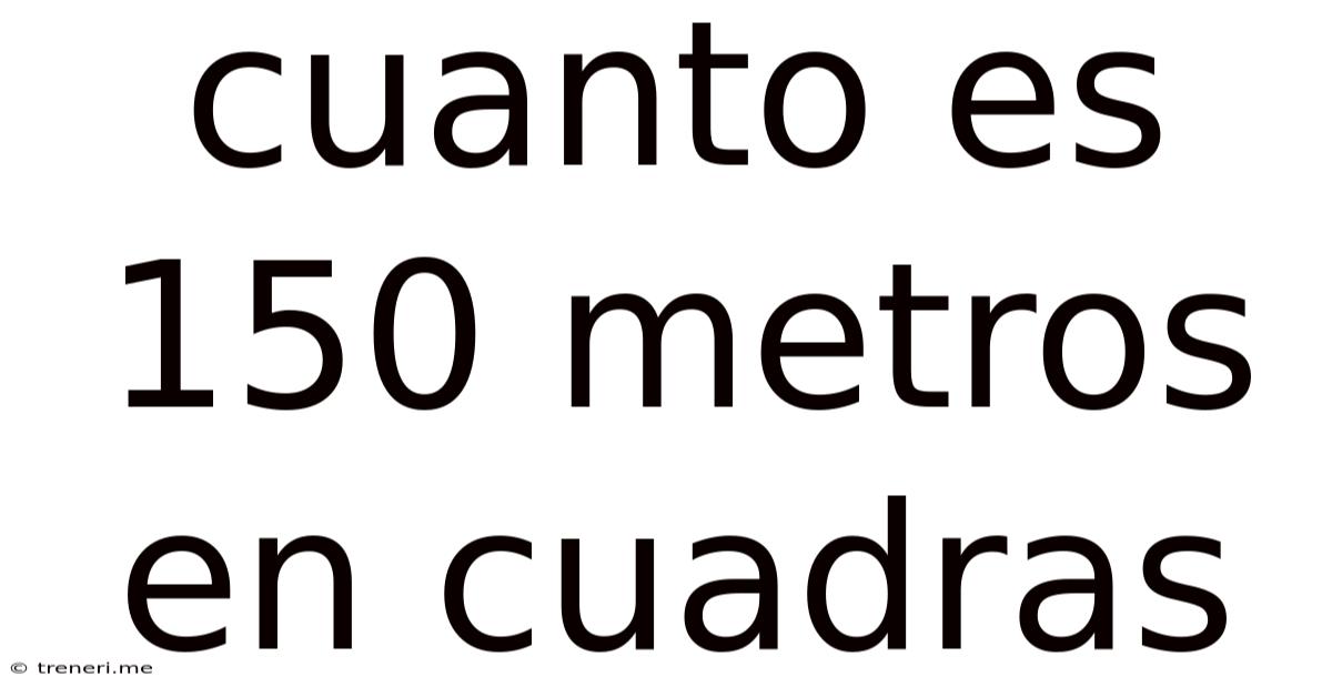 Cuanto Es 150 Metros En Cuadras
