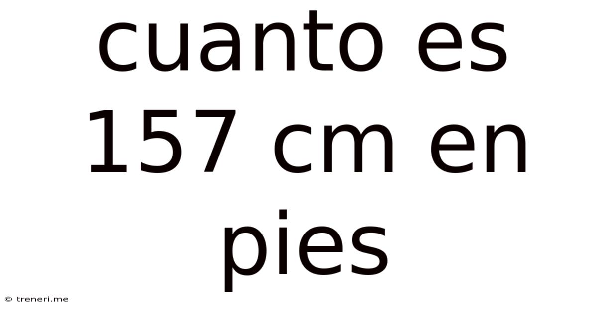 Cuanto Es 157 Cm En Pies