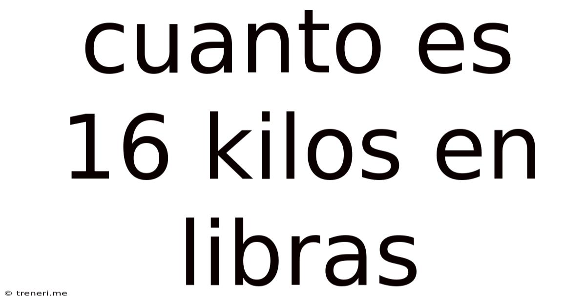 Cuanto Es 16 Kilos En Libras