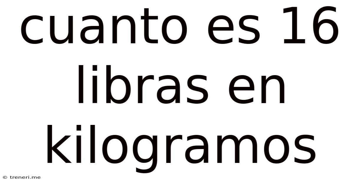 Cuanto Es 16 Libras En Kilogramos