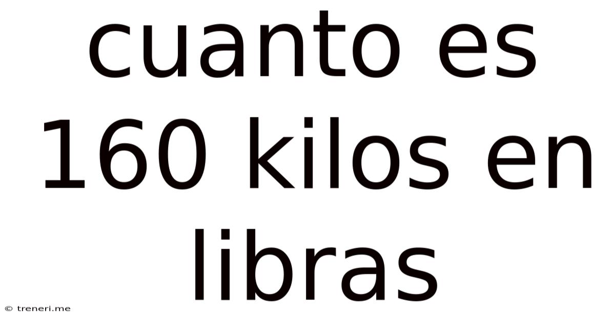Cuanto Es 160 Kilos En Libras