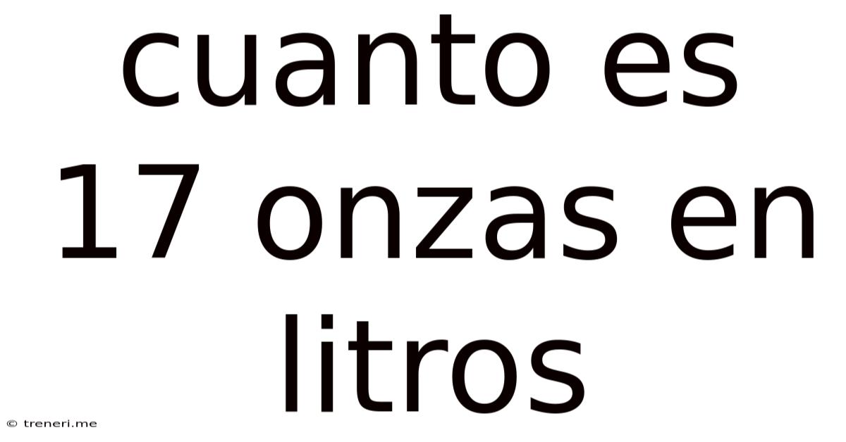 Cuanto Es 17 Onzas En Litros
