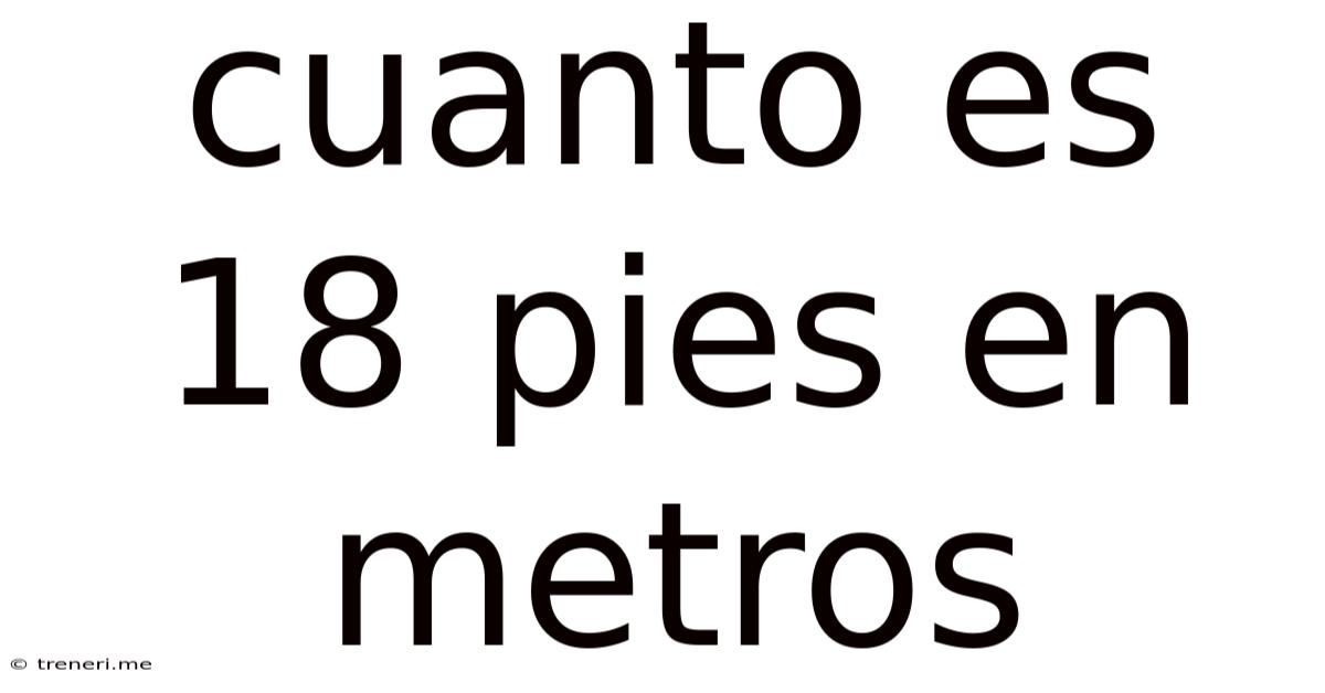 Cuanto Es 18 Pies En Metros