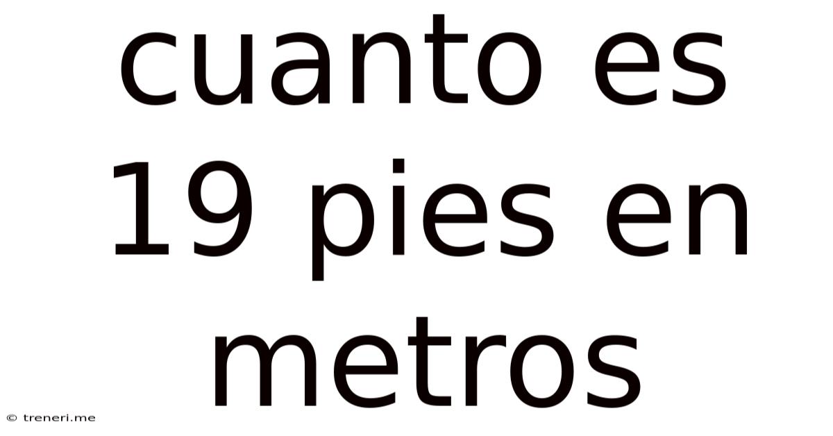 Cuanto Es 19 Pies En Metros
