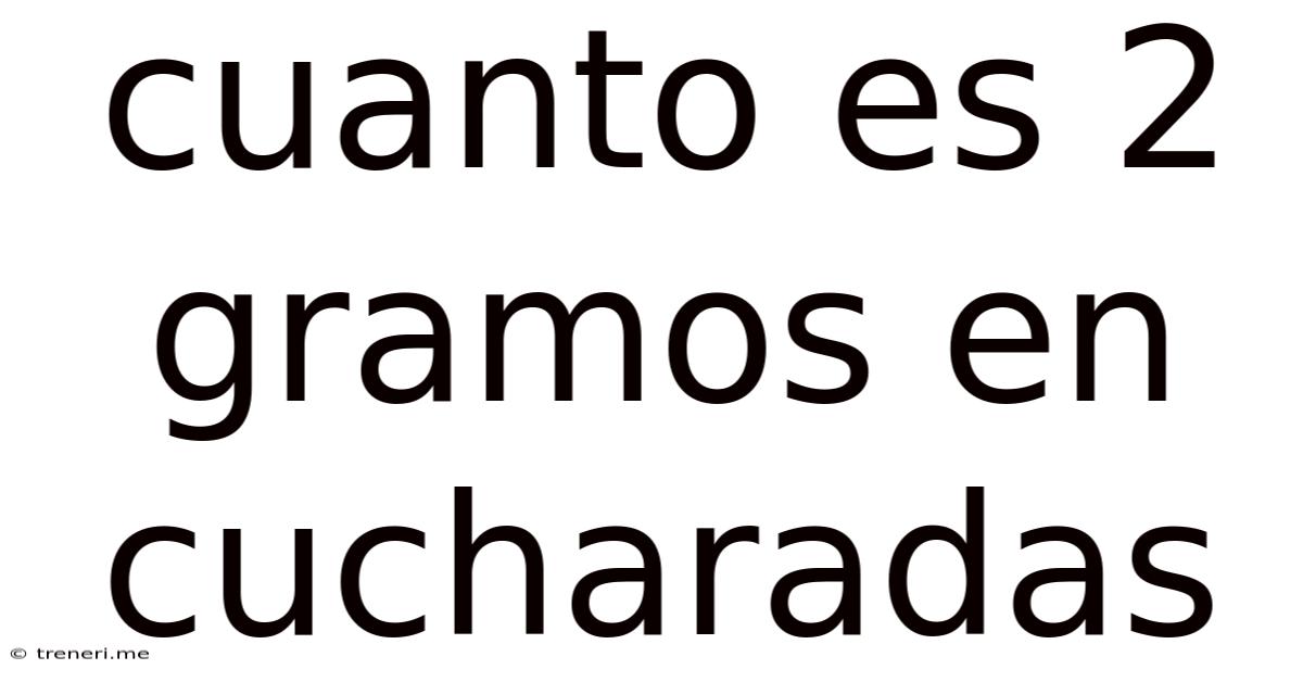Cuanto Es 2 Gramos En Cucharadas