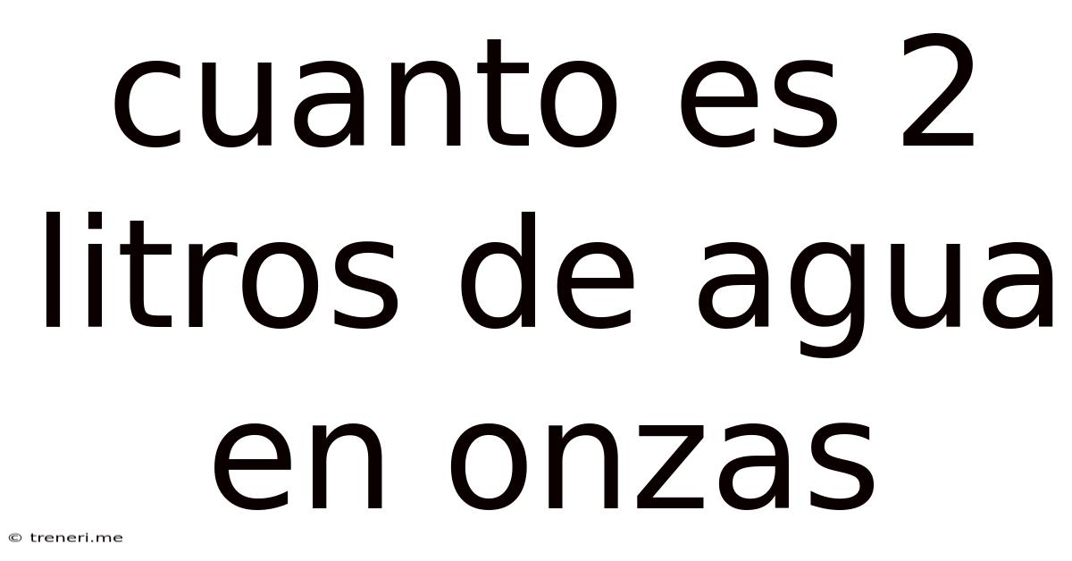 Cuanto Es 2 Litros De Agua En Onzas