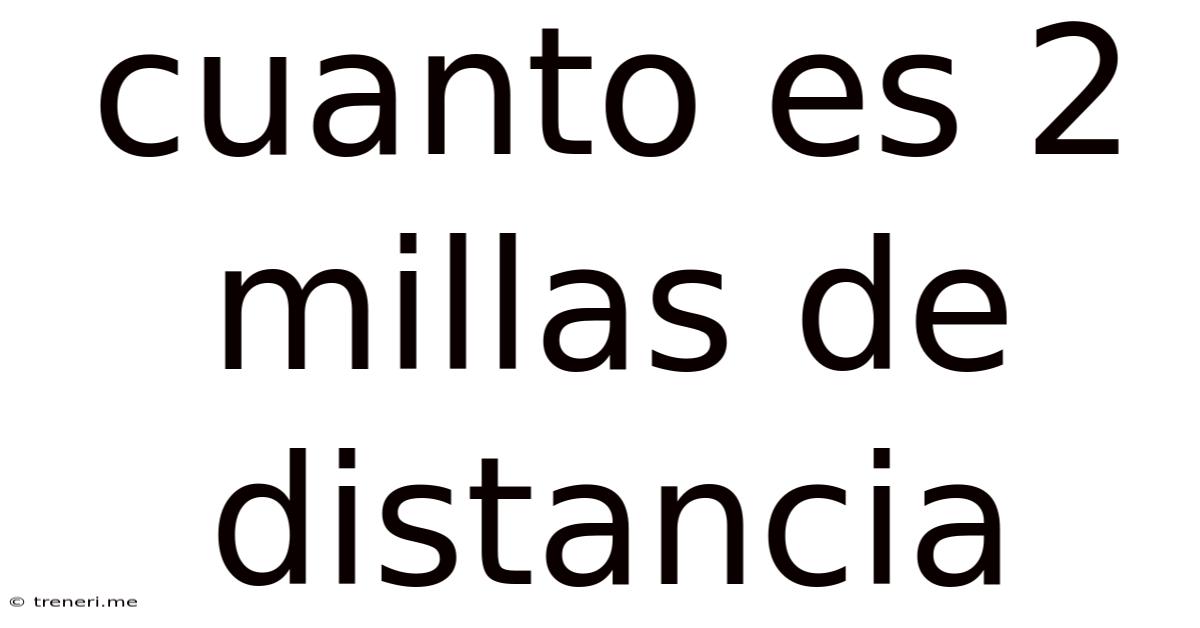 Cuanto Es 2 Millas De Distancia