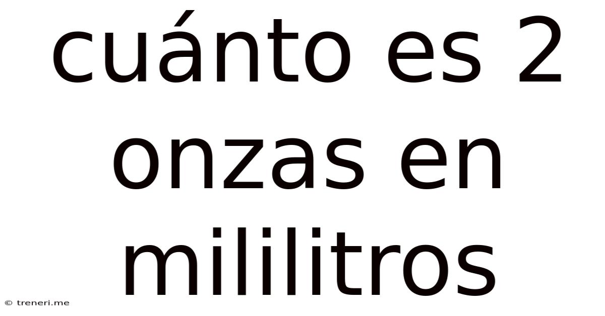 Cuánto Es 2 Onzas En Mililitros