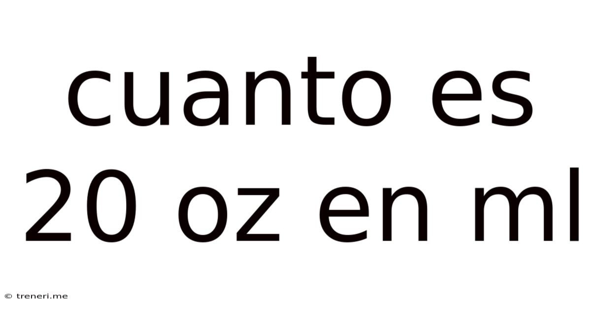 Cuanto Es 20 Oz En Ml