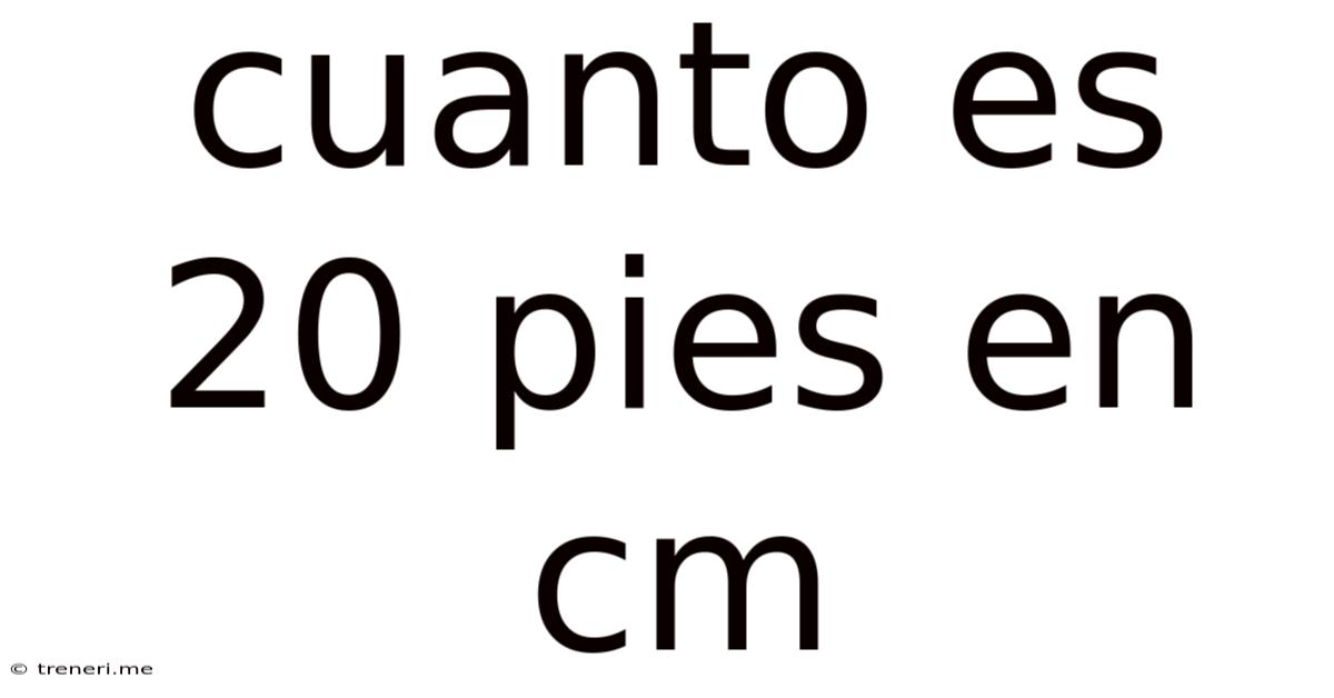 Cuanto Es 20 Pies En Cm