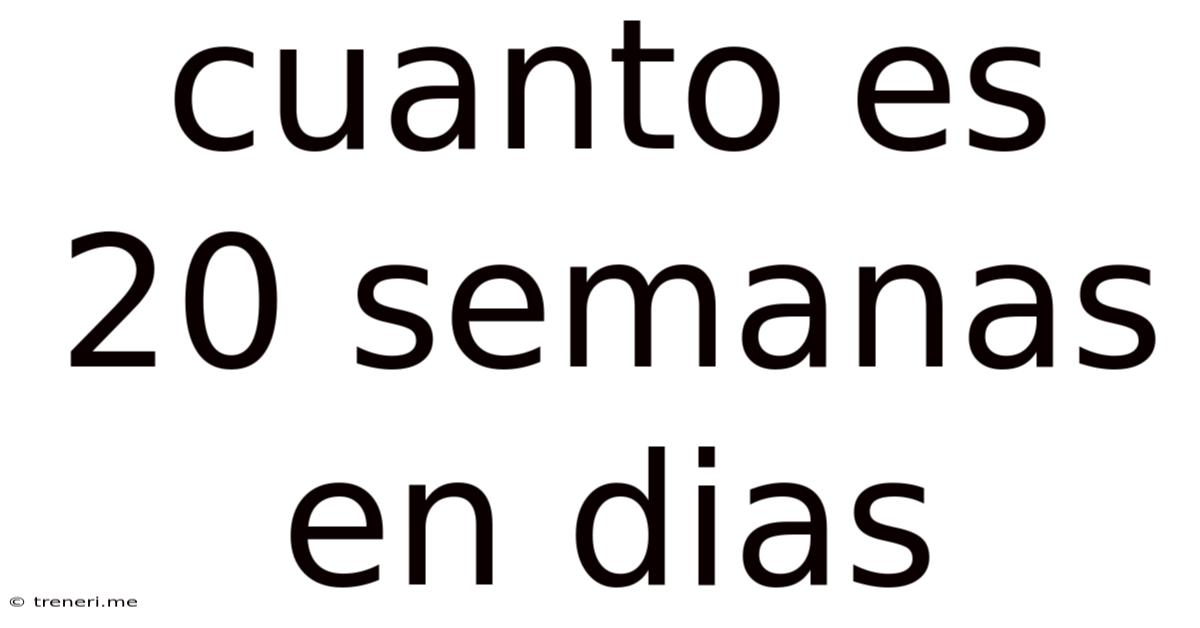Cuanto Es 20 Semanas En Dias