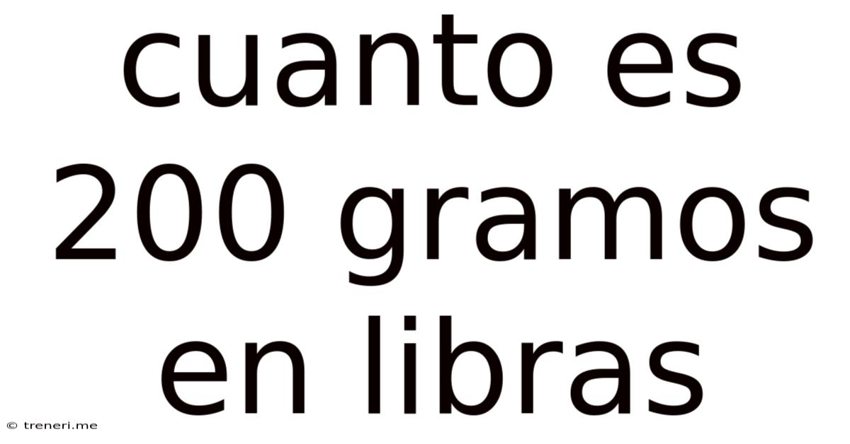 Cuanto Es 200 Gramos En Libras