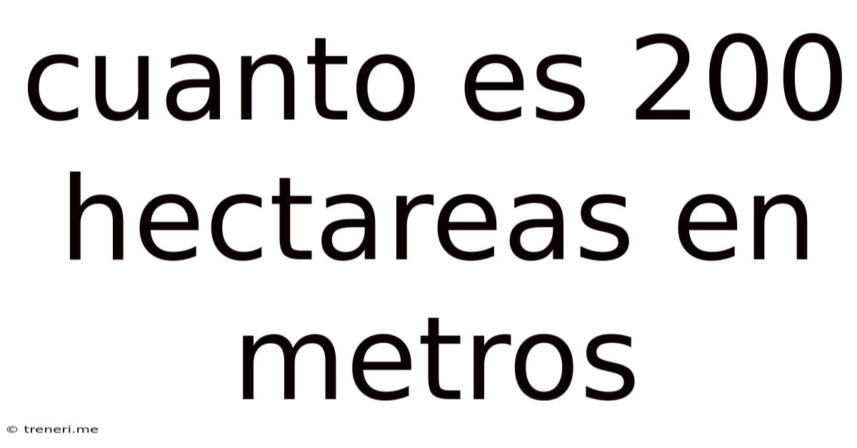 Cuanto Es 200 Hectareas En Metros