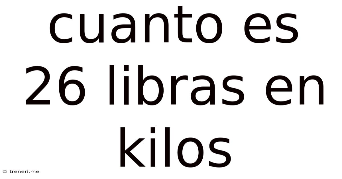Cuanto Es 26 Libras En Kilos