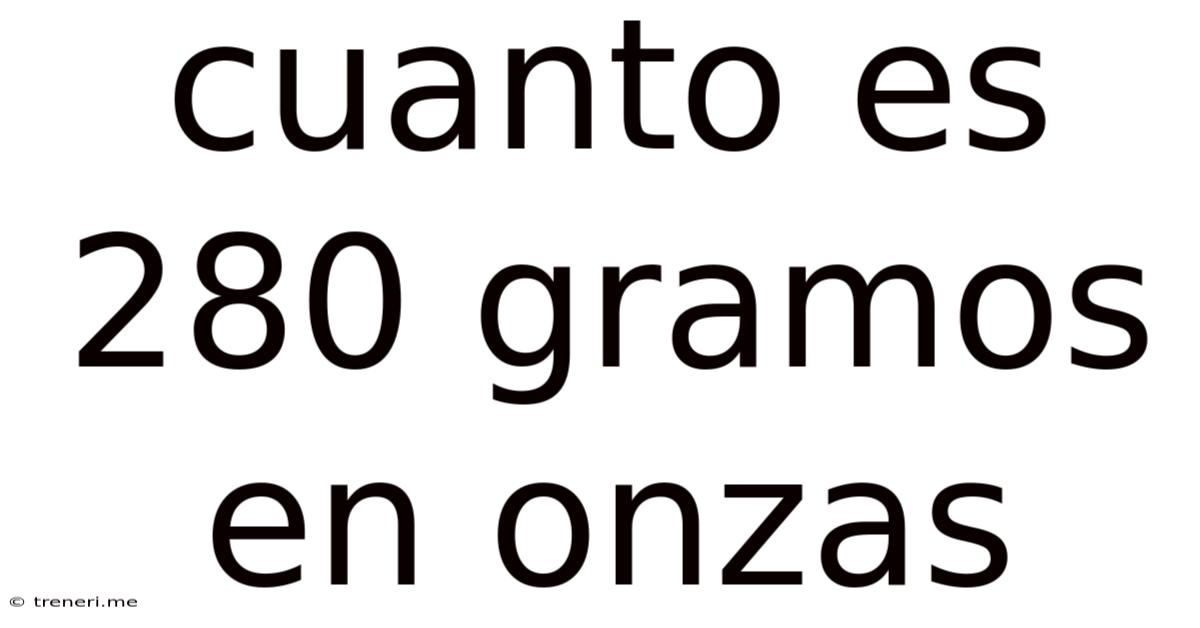 Cuanto Es 280 Gramos En Onzas