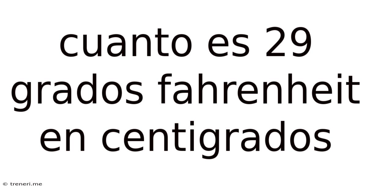 Cuanto Es 29 Grados Fahrenheit En Centigrados