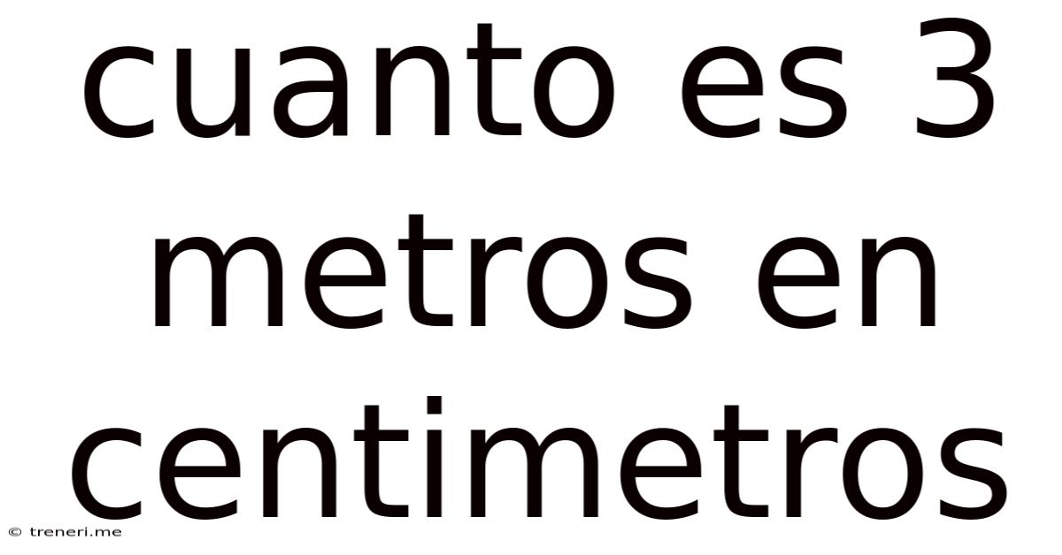 Cuanto Es 3 Metros En Centimetros