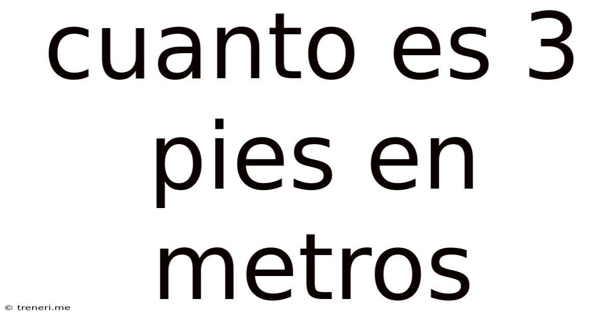 Cuanto Es 3 Pies En Metros