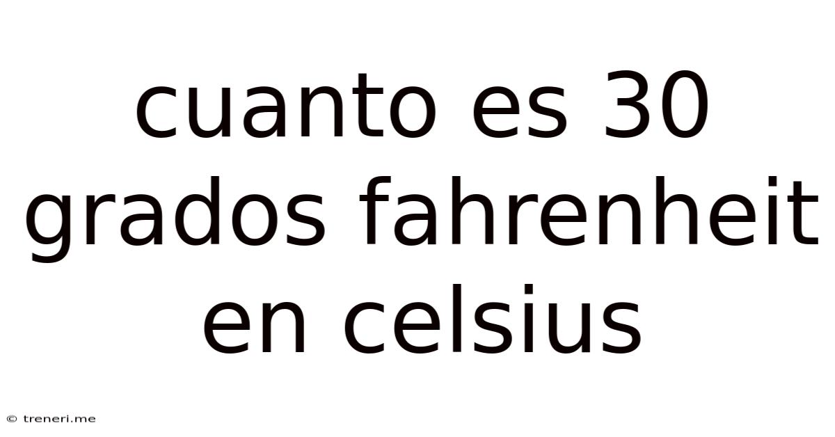 Cuanto Es 30 Grados Fahrenheit En Celsius