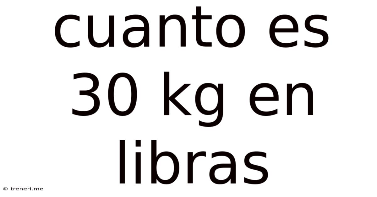 Cuanto Es 30 Kg En Libras