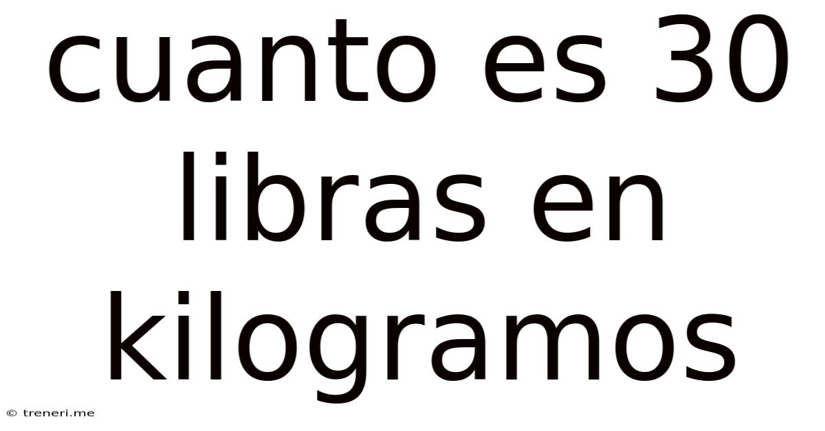 Cuanto Es 30 Libras En Kilogramos