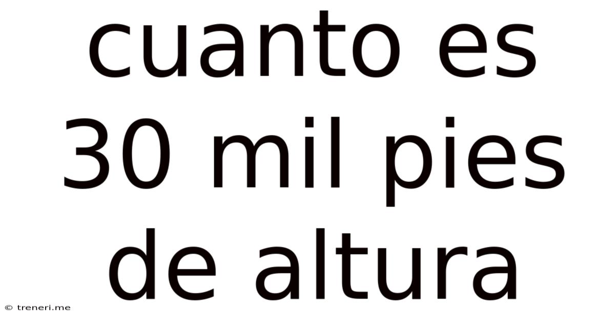 Cuanto Es 30 Mil Pies De Altura