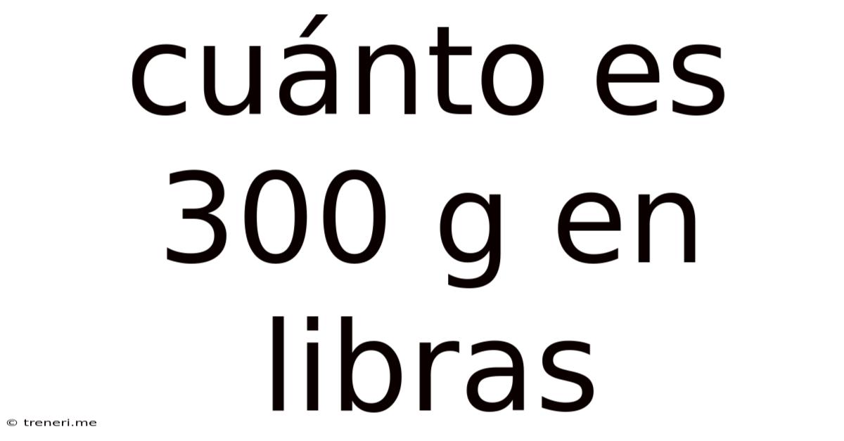 Cuánto Es 300 G En Libras