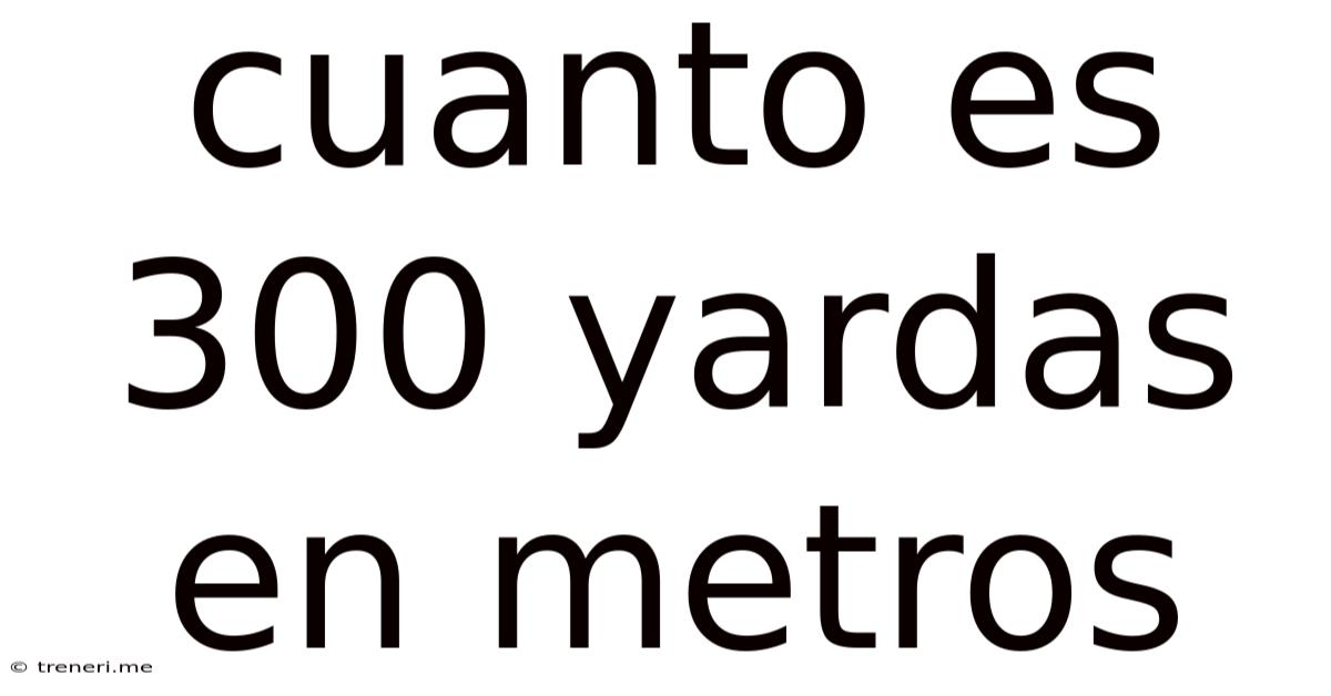 Cuanto Es 300 Yardas En Metros