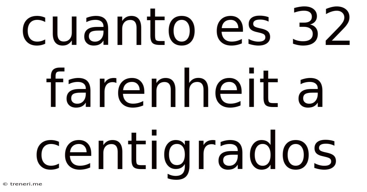 Cuanto Es 32 Farenheit A Centigrados